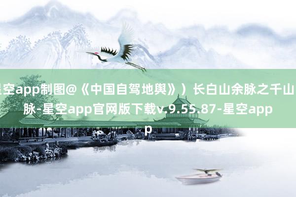 星空app制图@《中国自驾地舆》）长白山余脉之千山山脉-星空app官网版下载v.9.55.87-星空app