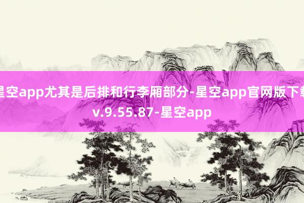 星空app尤其是后排和行李厢部分-星空app官网版下载v.9.55.87-星空app