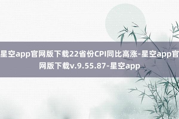 星空app官网版下载22省份CPI同比高涨-星空app官网版下载v.9.55.87-星空app