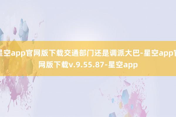 星空app官网版下载交通部门还是调派大巴-星空app官网版下载v.9.55.87-星空app