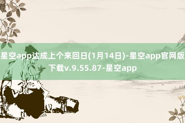 星空app达成上个来回日(1月14日)-星空app官网版下载v.9.55.87-星空app