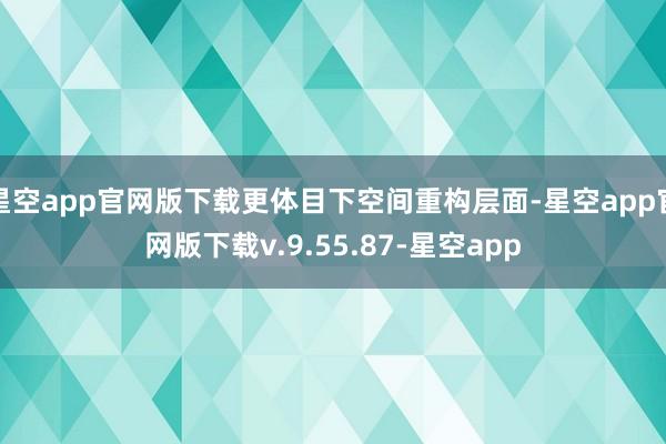 星空app官网版下载更体目下空间重构层面-星空app官网版下载v.9.55.87-星空app